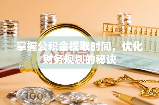 猇亭掌握公积金提取时间，优化财务规划的秘诀