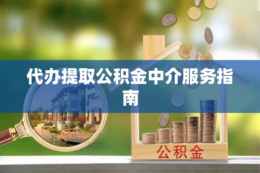 猇亭代办提取公积金中介服务指南