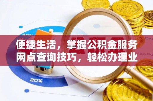 猇亭便捷生活，掌握公积金服务网点查询技巧，轻松办理业务
