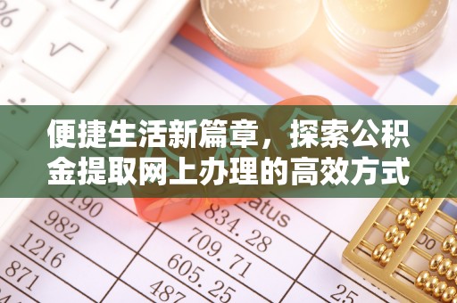 猇亭便捷生活新篇章，探索公积金提取网上办理的高效方式
