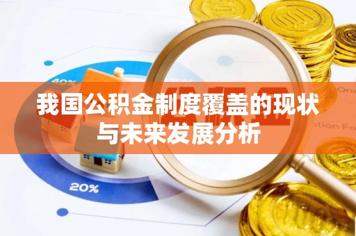 猇亭我国公积金制度覆盖的现状与未来发展分析