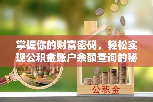猇亭掌握你的财富密码，轻松实现公积金账户余额查询的秘诀