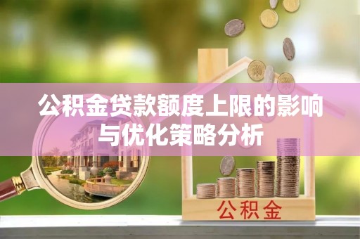 猇亭公积金贷款额度上限的影响与优化策略分析