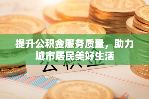 猇亭提升公积金服务质量，助力城市居民美好生活