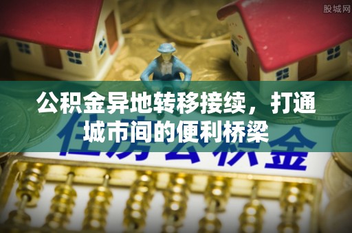 猇亭公积金异地转移接续，打通城市间的便利桥梁