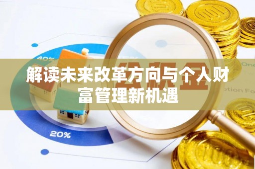 猇亭解读未来改革方向与个人财富管理新机遇