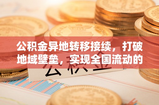 猇亭公积金异地转移接续，打破地域壁垒，实现全国流动的便捷之道
