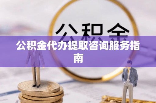 猇亭公积金代办提取咨询服务指南
