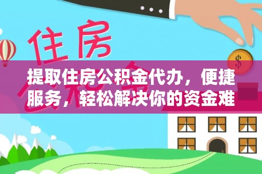 猇亭提取住房公积金代办，便捷服务，轻松解决你的资金难题