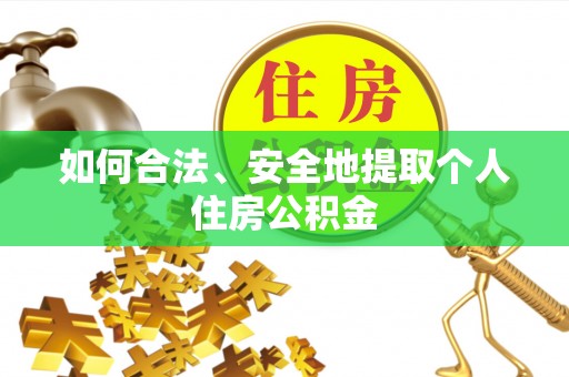 猇亭如何合法、安全地提取个人住房公积金