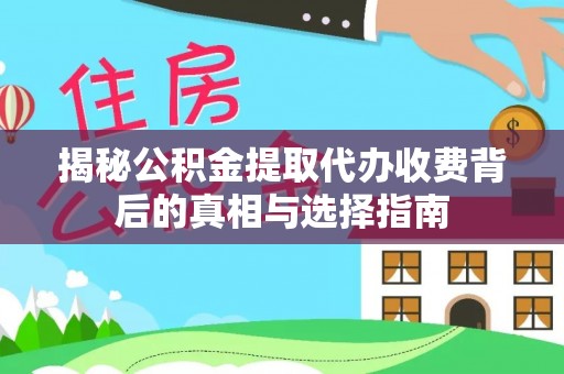 猇亭揭秘公积金提取代办收费背后的真相与选择指南