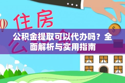 猇亭公积金提取可以代办吗？全面解析与实用指南