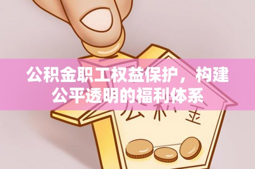 猇亭公积金职工权益保护，构建公平透明的福利体系