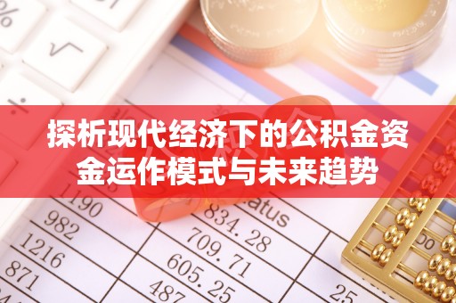 猇亭探析现代经济下的公积金资金运作模式与未来趋势