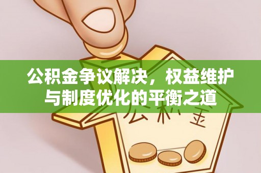 猇亭公积金争议解决，权益维护与制度优化的平衡之道