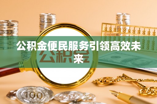 猇亭公积金便民服务引领高效未来