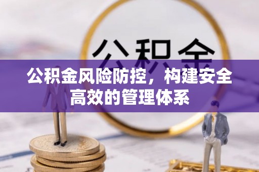 猇亭公积金风险防控，构建安全高效的管理体系