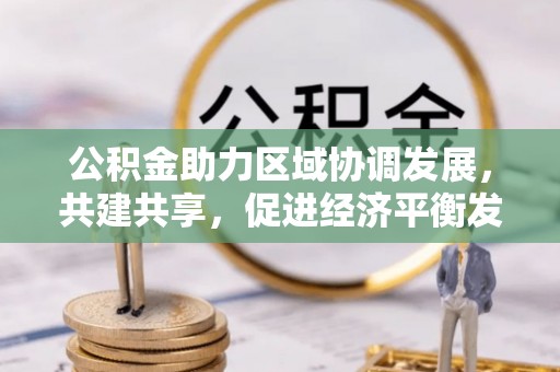 猇亭公积金助力区域协调发展，共建共享，促进经济平衡发展
