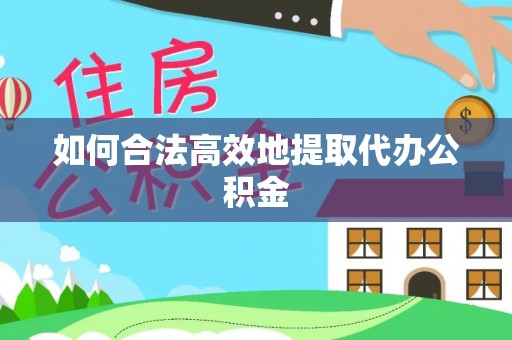 猇亭如何合法高效地提取代办公积金