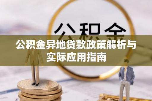 猇亭公积金异地贷款政策解析与实际应用指南