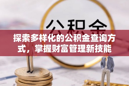猇亭探索多样化的公积金查询方式，掌握财富管理新技能