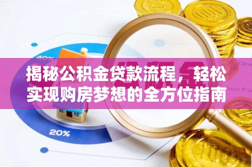 猇亭揭秘公积金贷款流程，轻松实现购房梦想的全方位指南