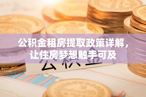猇亭公积金租房提取政策详解，让住房梦想触手可及