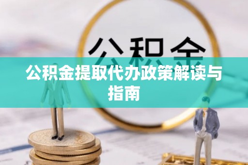 猇亭公积金提取代办政策解读与指南