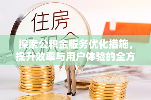 猇亭探索公积金服务优化措施，提升效率与用户体验的全方位解析