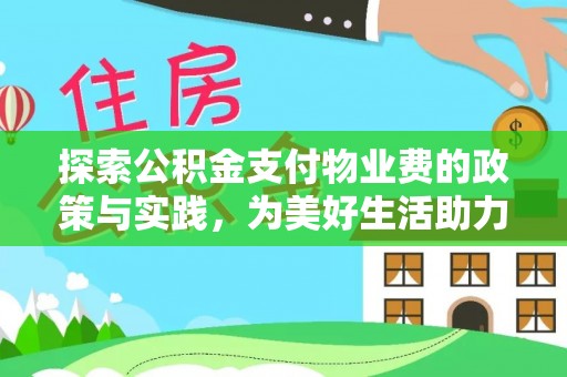 猇亭探索公积金支付物业费的政策与实践，为美好生活助力