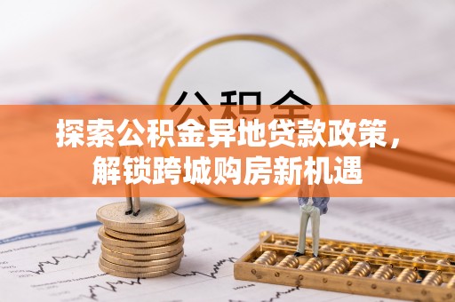 猇亭探索公积金异地贷款政策，解锁跨城购房新机遇