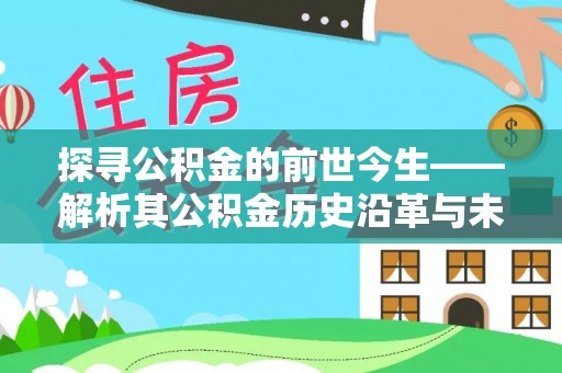 猇亭探寻公积金的前世今生——解析其公积金历史沿革与未来方向