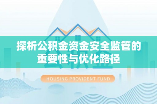 猇亭探析公积金资金安全监管的重要性与优化路径
