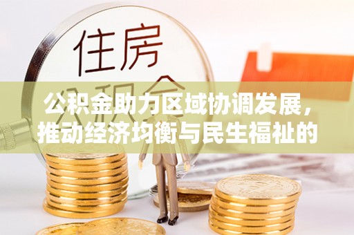 猇亭公积金助力区域协调发展，推动经济均衡与民生福祉的双赢之道