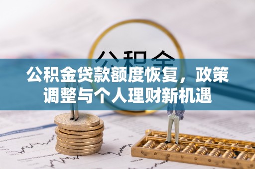猇亭公积金贷款额度恢复，政策调整与个人理财新机遇
