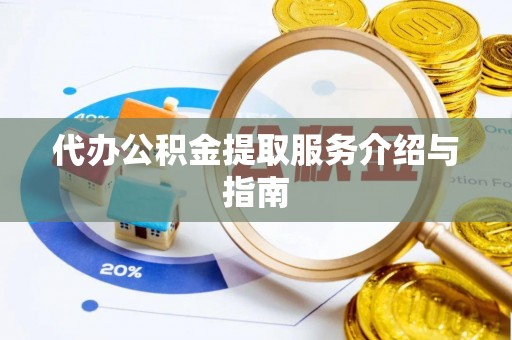 猇亭代办公积金提取服务介绍与指南