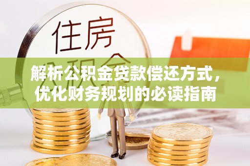 猇亭解析公积金贷款偿还方式，优化财务规划的必读指南