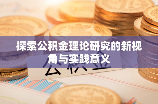 猇亭探索公积金理论研究的新视角与实践意义
