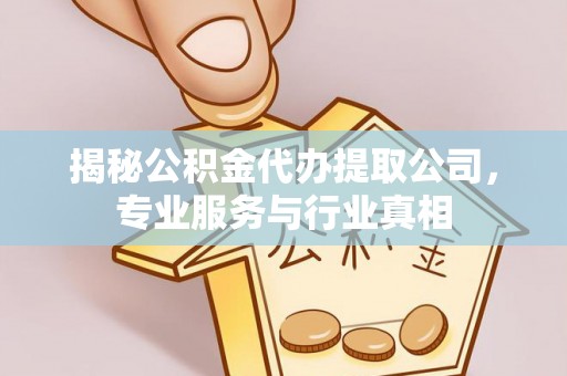 猇亭揭秘公积金代办提取公司，专业服务与行业真相