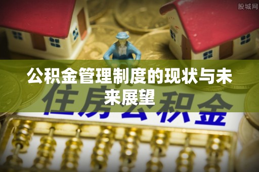 猇亭公积金管理制度的现状与未来展望