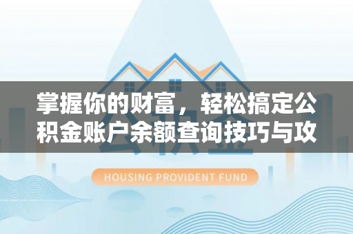 猇亭掌握你的财富，轻松搞定公积金账户余额查询技巧与攻略