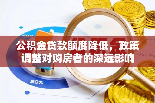 猇亭公积金贷款额度降低，政策调整对购房者的深远影响