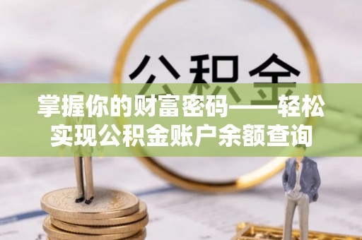猇亭掌握你的财富密码——轻松实现公积金账户余额查询
