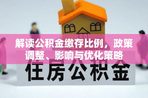 猇亭解读公积金缴存比例，政策调整、影响与优化策略