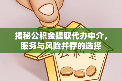 猇亭揭秘公积金提取代办中介，服务与风险并存的选择