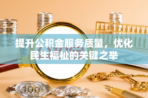 猇亭提升公积金服务质量，优化民生福祉的关键之举