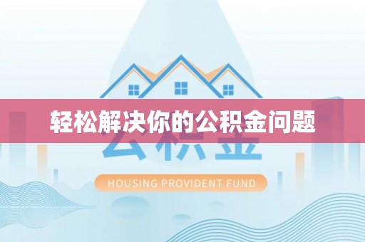 猇亭轻松解决你的公积金问题