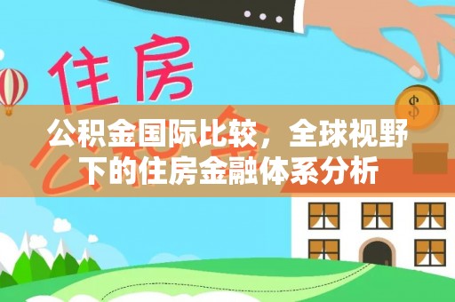 猇亭公积金国际比较，全球视野下的住房金融体系分析