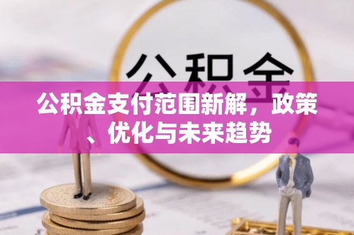 猇亭公积金支付范围新解，政策、优化与未来趋势