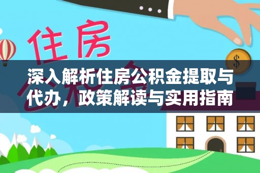 猇亭深入解析住房公积金提取与代办，政策解读与实用指南